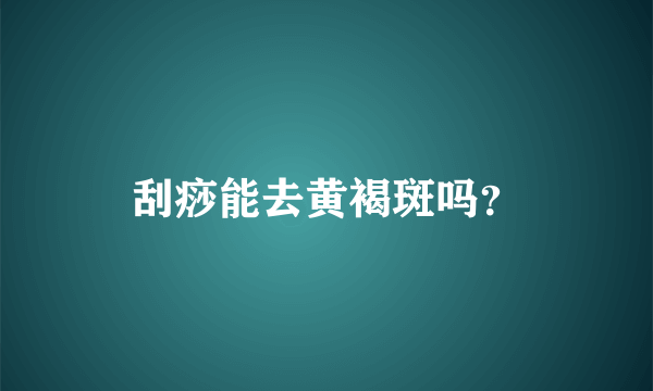 刮痧能去黄褐斑吗？