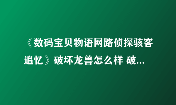 《数码宝贝物语网路侦探骇客追忆》破坏龙兽怎么样 破坏龙兽评测