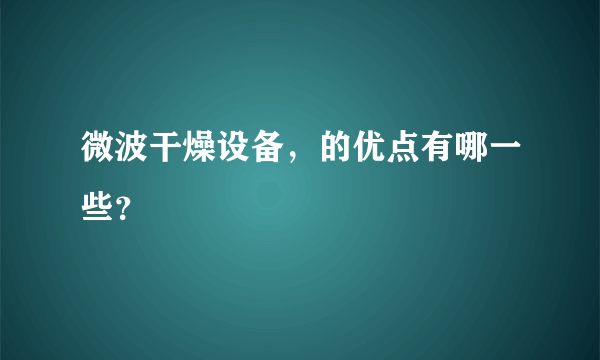 微波干燥设备，的优点有哪一些？