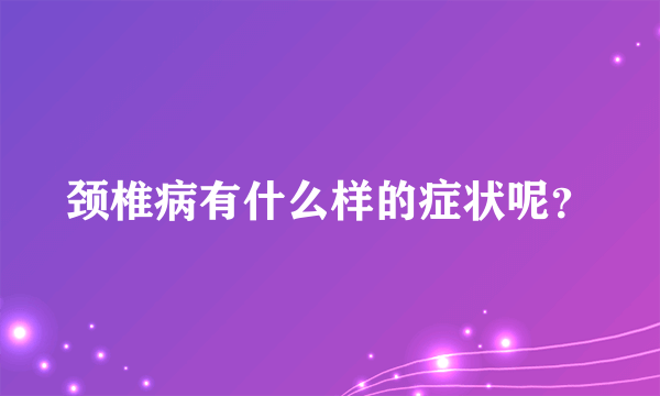 颈椎病有什么样的症状呢？