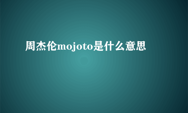 周杰伦mojoto是什么意思