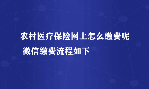 农村医疗保险网上怎么缴费呢 微信缴费流程如下