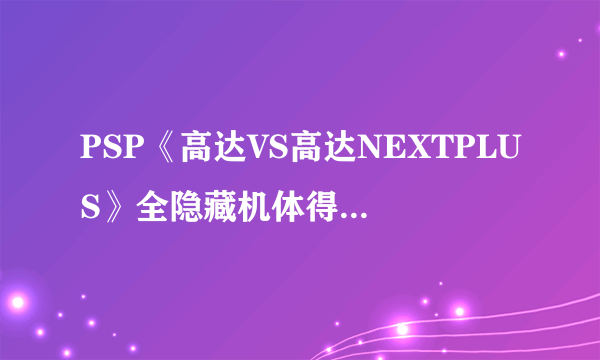 PSP《高达VS高达NEXTPLUS》全隐藏机体得方法是什么？