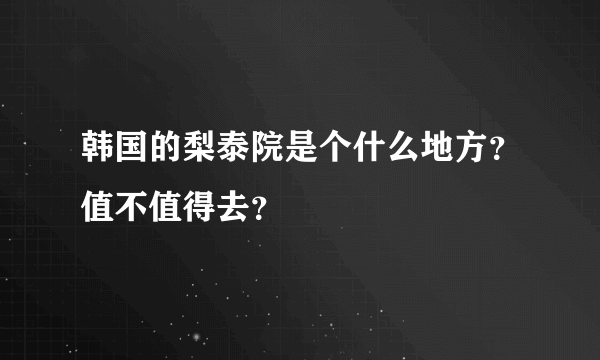 韩国的梨泰院是个什么地方？值不值得去？