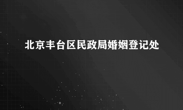 北京丰台区民政局婚姻登记处