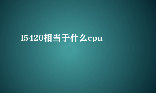 l5420相当于什么cpu