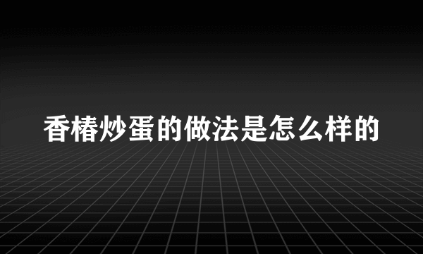 香椿炒蛋的做法是怎么样的