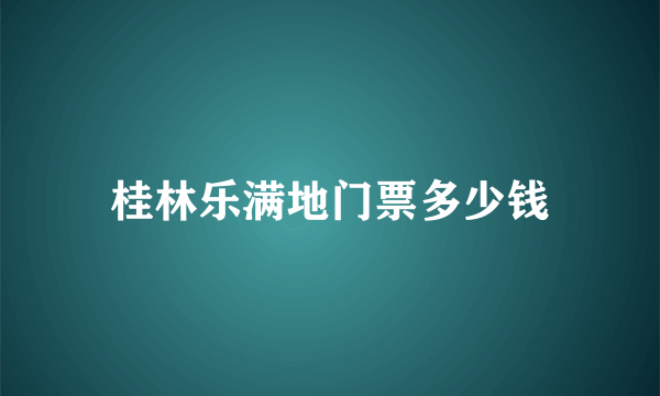 桂林乐满地门票多少钱