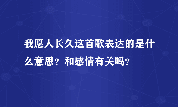 我愿人长久这首歌表达的是什么意思？和感情有关吗？