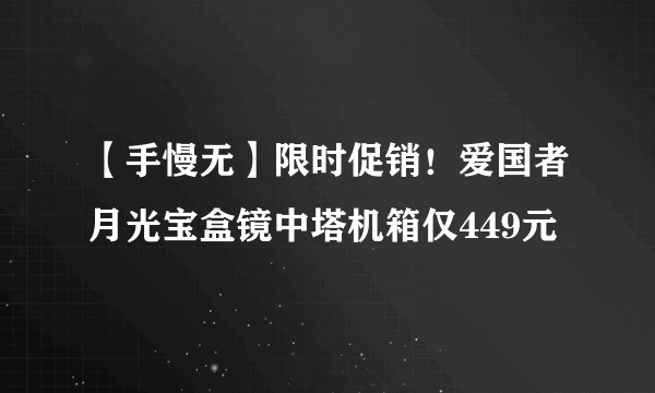 【手慢无】限时促销！爱国者月光宝盒镜中塔机箱仅449元