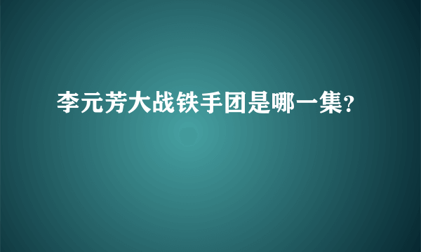 李元芳大战铁手团是哪一集？