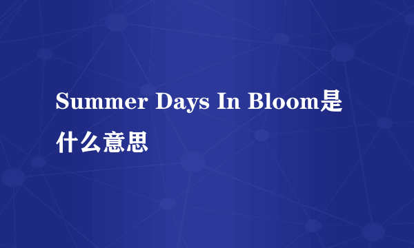 Summer Days In Bloom是什么意思