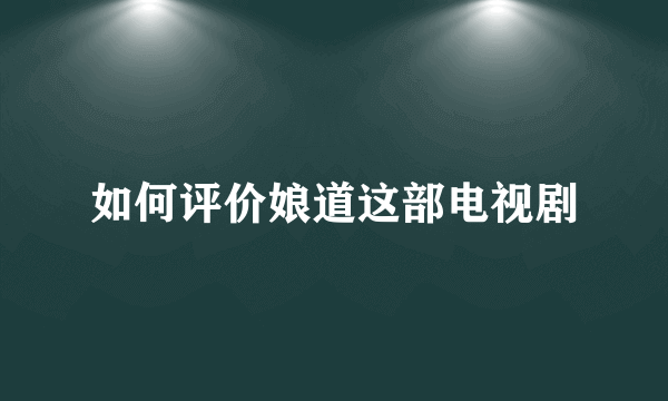 如何评价娘道这部电视剧