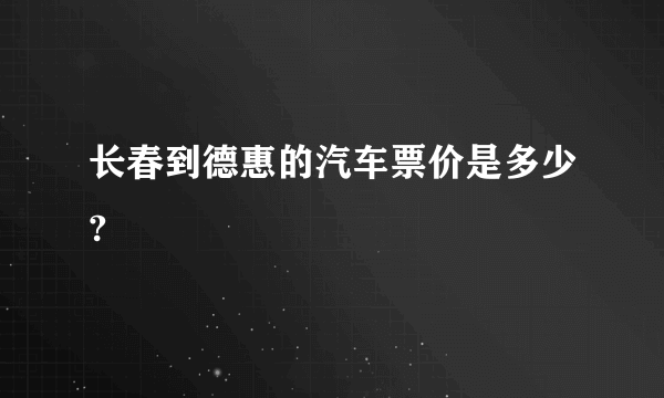 长春到德惠的汽车票价是多少?