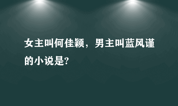 女主叫何佳颖，男主叫蓝风谨的小说是?