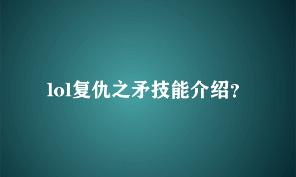 lol复仇之矛技能介绍？