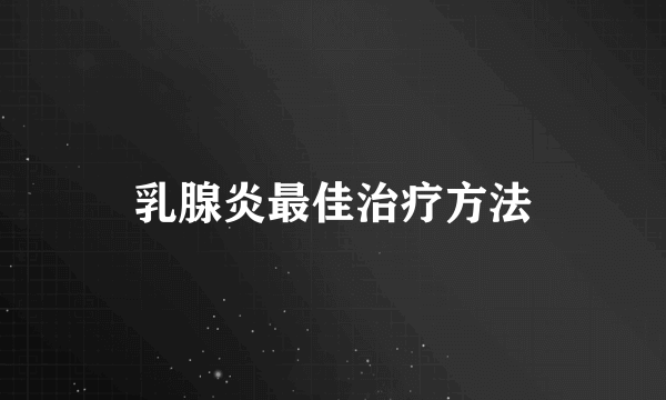 乳腺炎最佳治疗方法