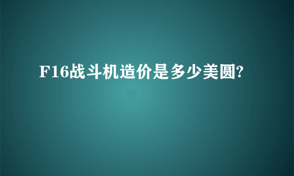 F16战斗机造价是多少美圆?