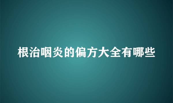 根治咽炎的偏方大全有哪些