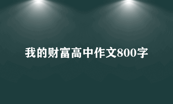 我的财富高中作文800字