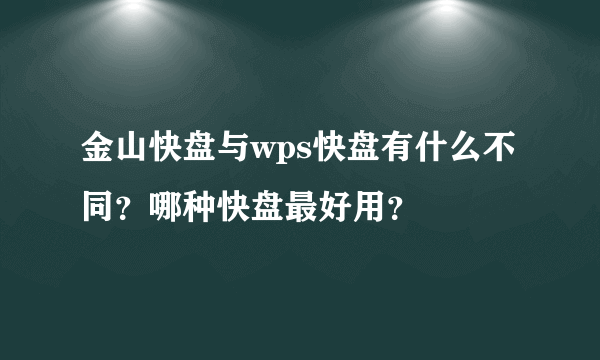 金山快盘与wps快盘有什么不同？哪种快盘最好用？