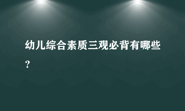 幼儿综合素质三观必背有哪些？