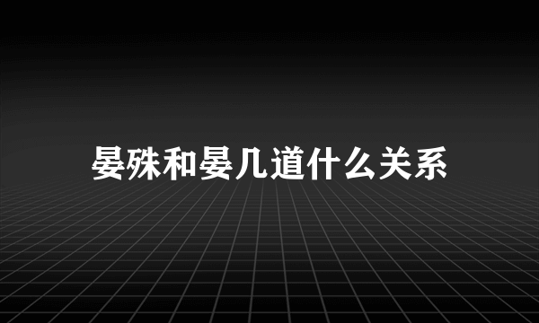 晏殊和晏几道什么关系