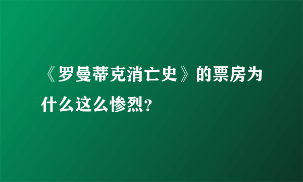 《罗曼蒂克消亡史》的票房为什么这么惨烈？