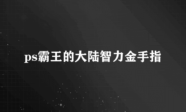 ps霸王的大陆智力金手指