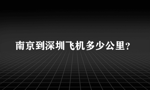 南京到深圳飞机多少公里？