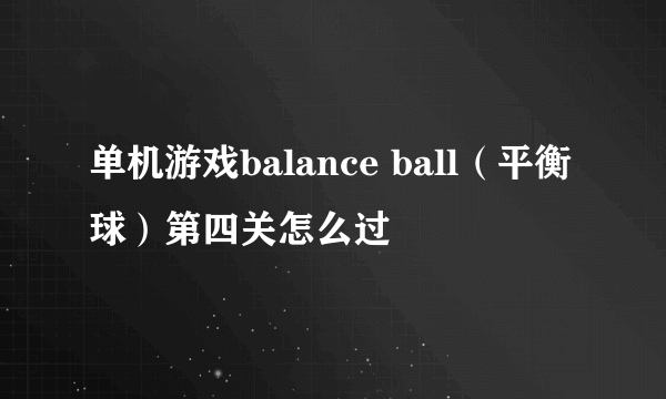 单机游戏balance ball（平衡球）第四关怎么过