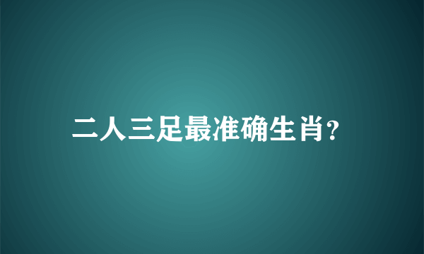 二人三足最准确生肖？