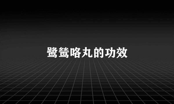 鹭鸶咯丸的功效