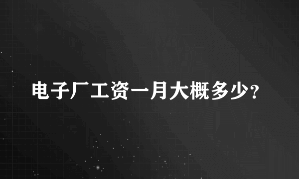 电子厂工资一月大概多少？