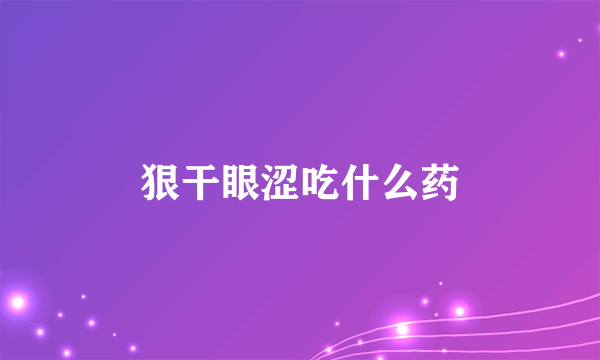 狠干眼涩吃什么药