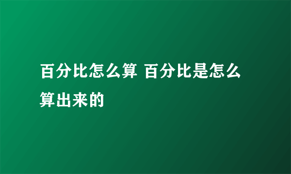 百分比怎么算 百分比是怎么算出来的