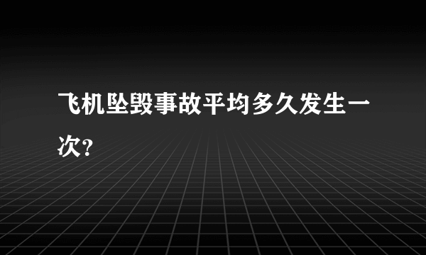 飞机坠毁事故平均多久发生一次？