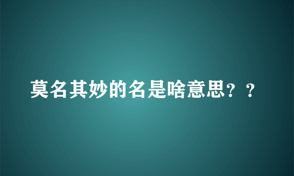 莫名其妙的名是啥意思？？