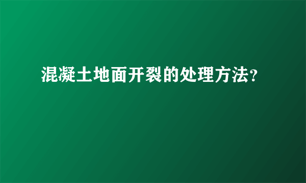 混凝土地面开裂的处理方法？