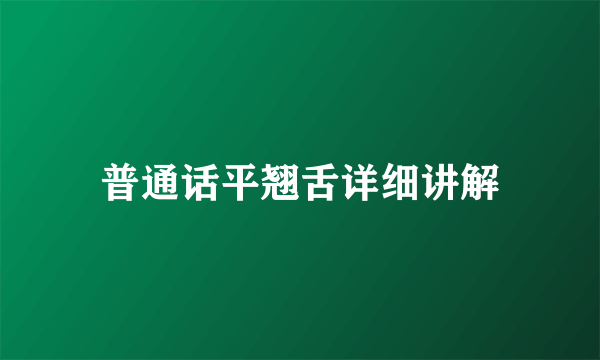 普通话平翘舌详细讲解