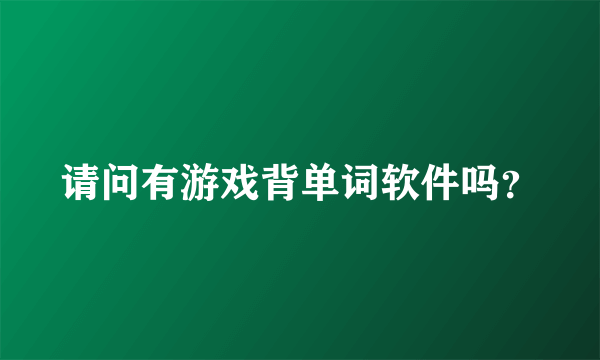 请问有游戏背单词软件吗？