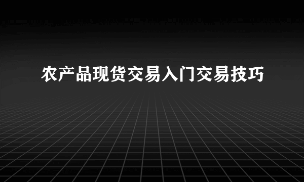 农产品现货交易入门交易技巧