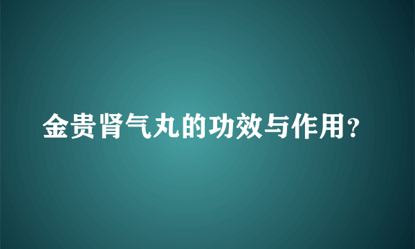 金贵肾气丸的功效与作用？