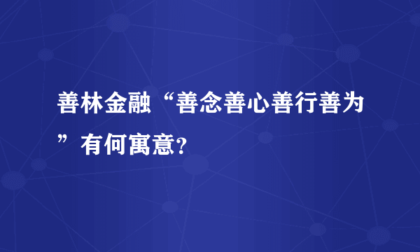 善林金融“善念善心善行善为”有何寓意？