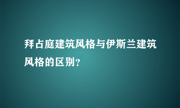 拜占庭建筑风格与伊斯兰建筑风格的区别？