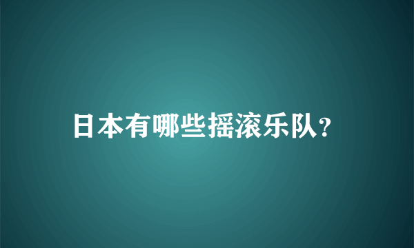 日本有哪些摇滚乐队？