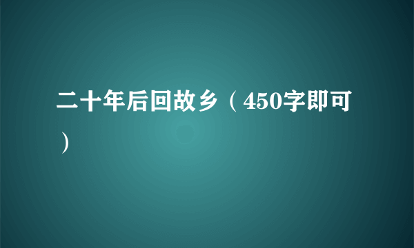 二十年后回故乡（450字即可）