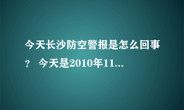 今天长沙防空警报是怎么回事？ 今天是2010年11月1日。