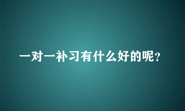 一对一补习有什么好的呢？