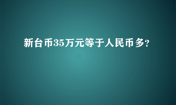 新台币35万元等于人民币多？